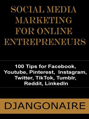 cover image of Social Media Marketing for Online Entrepreneurs--100 Tips for Facebook, Youtube, Pinterest, Instagram, Twitter, TikTok, Tumblr, Reddit, LinkedIn